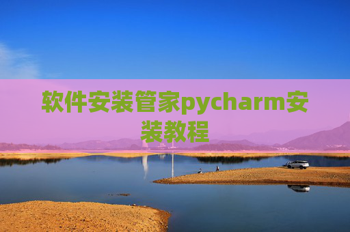 软件安装管家pycharm安装教程